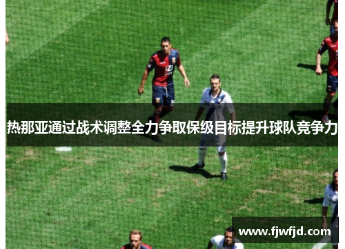 热那亚通过战术调整全力争取保级目标提升球队竞争力