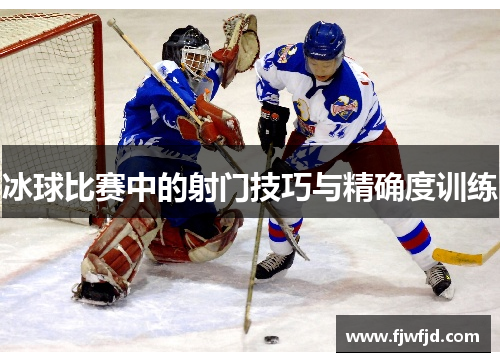 冰球比赛中的射门技巧与精确度训练